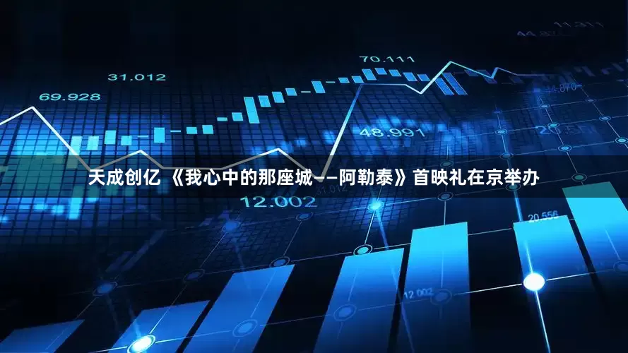 天成创亿 《我心中的那座城——阿勒泰》首映礼在京举办
