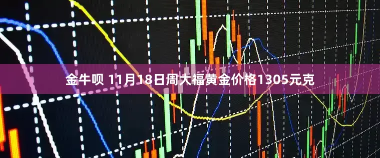 金牛呗 11月18日周大福黄金价格1305元克